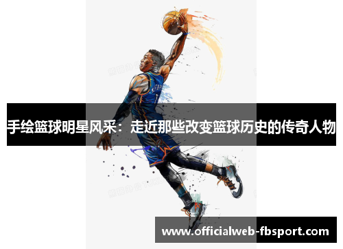 手绘篮球明星风采:走近那些改变篮球历史的传奇人物