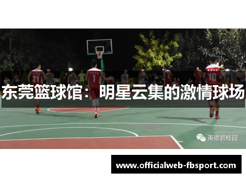 东莞篮球馆:明星云集的激情球场