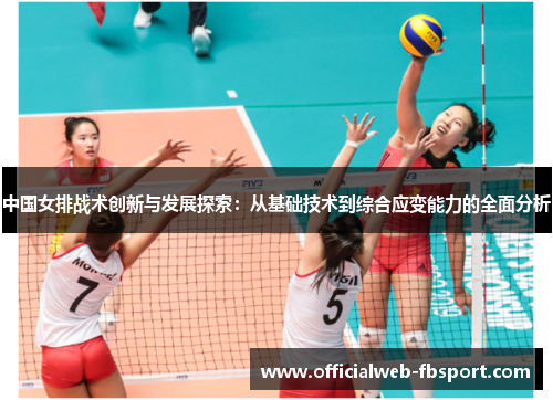 中国女排战术创新与发展探索:从基础技术到综合应变能力的全面分析